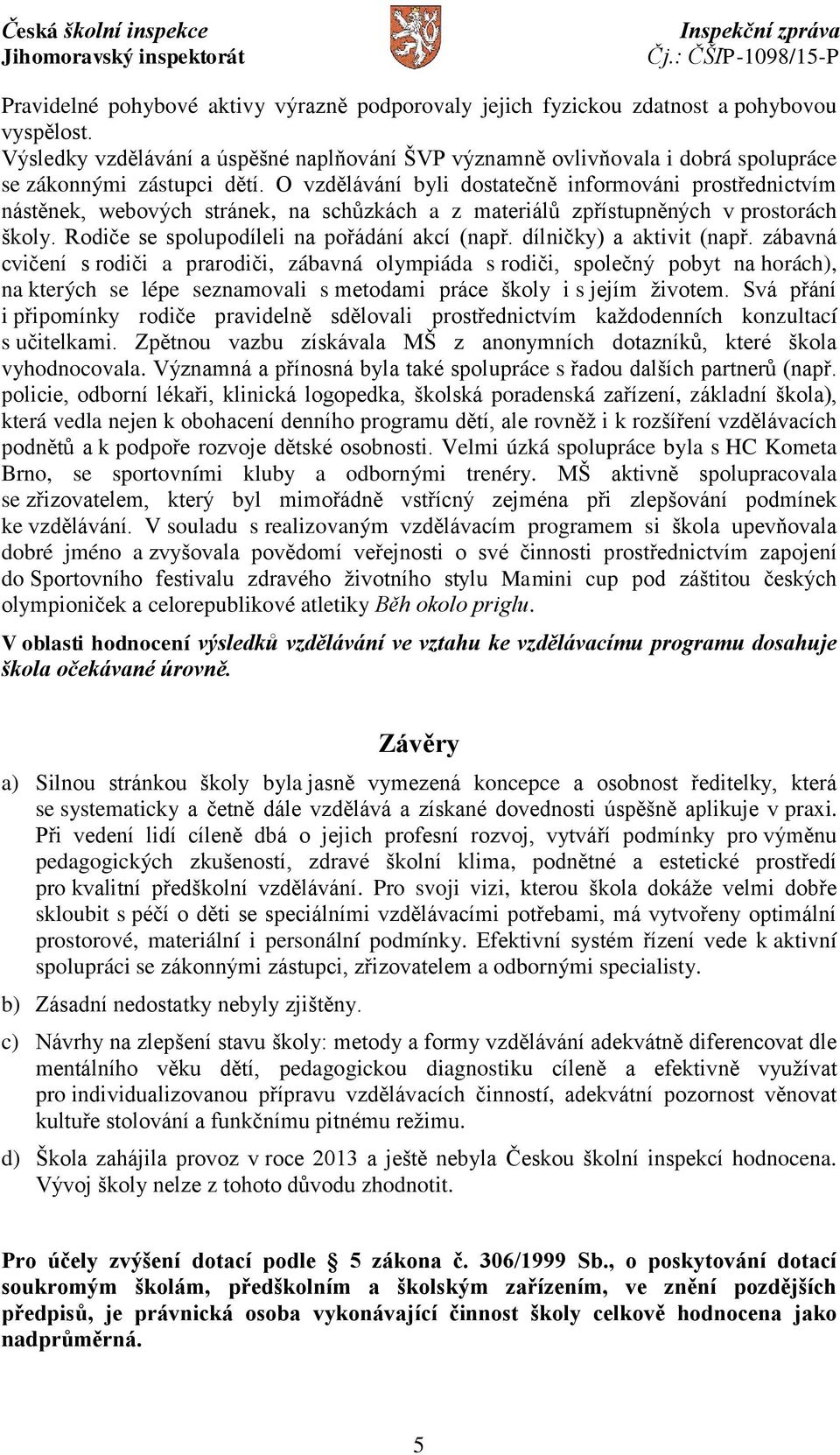 O vzdělávání byli dostatečně informováni prostřednictvím nástěnek, webových stránek, na schůzkách a z materiálů zpřístupněných v prostorách školy. Rodiče se spolupodíleli na pořádání akcí (např.