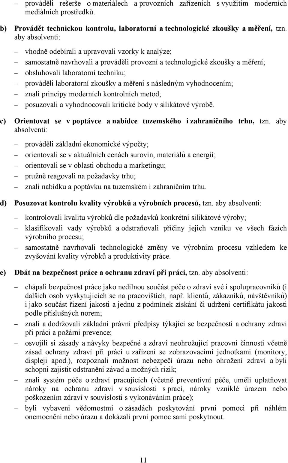 zkoušky a měření s následným vyhodnocením; znali principy moderních kontrolních metod; posuzovali a vyhodnocovali kritické body v silikátové výrobě.