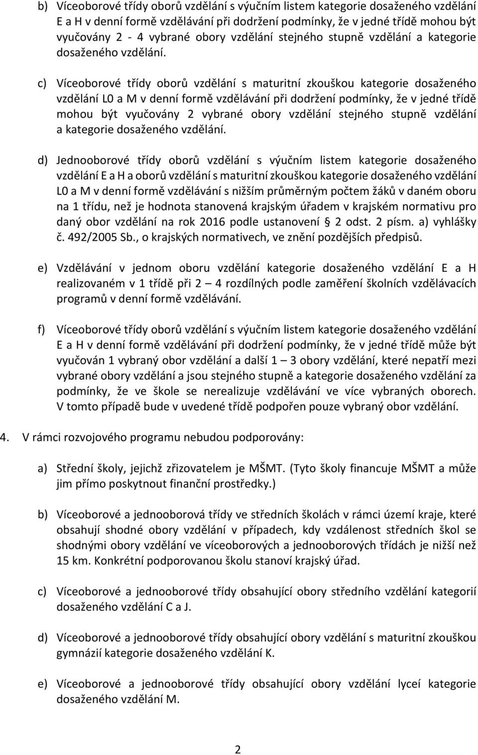 c) Víceoborové třídy oborů vzdělání s maturitní zkouškou kategorie dosaženého vzdělání L0 a M v denní formě vzdělávání při dodržení podmínky, že v jedné třídě mohou být vyučovány 2 vybrané obory  d)