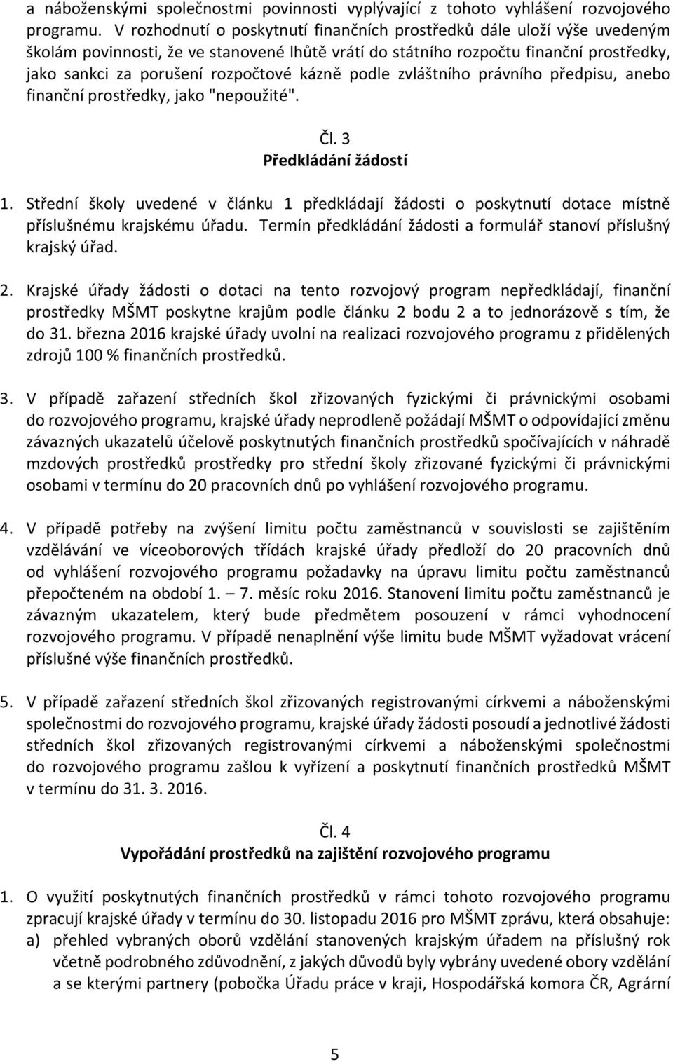 kázně podle zvláštního právního předpisu, anebo finanční prostředky, jako "nepoužité". Čl. 3 Předkládání žádostí 1.