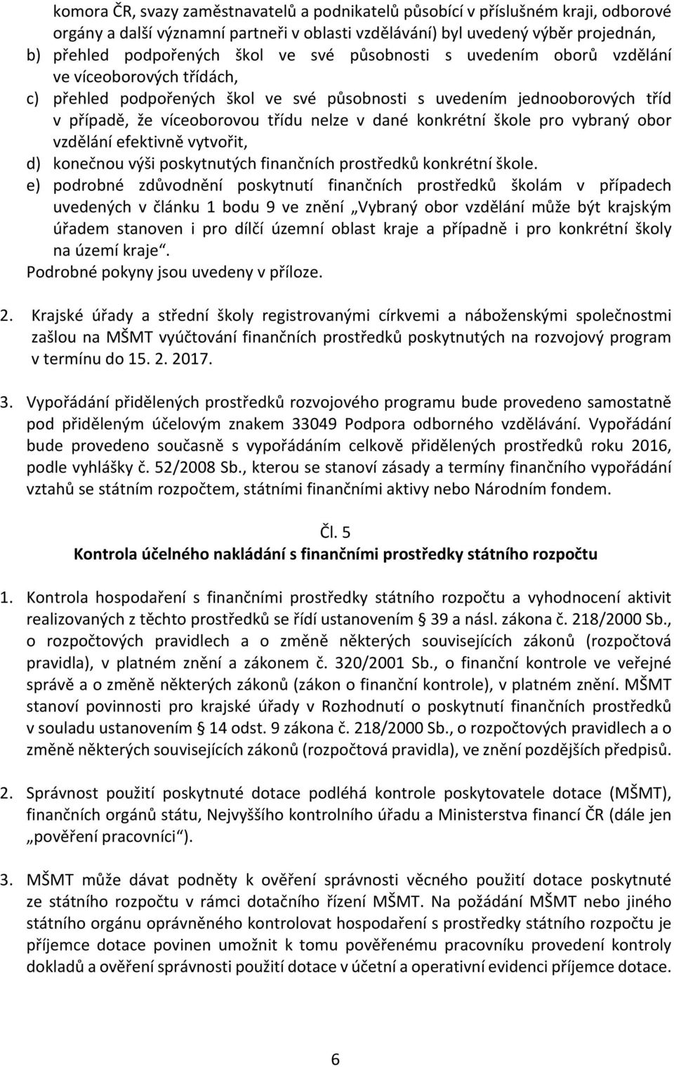 škole pro vybraný obor vzdělání efektivně vytvořit, d) konečnou výši poskytnutých finančních prostředků konkrétní škole.