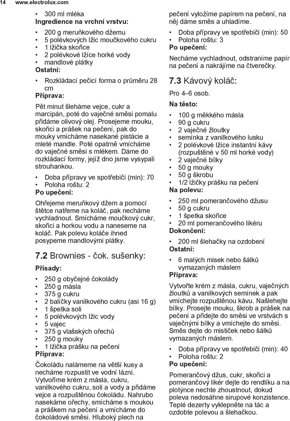 průměru 28 cm Pět minut šleháme vejce, cukr a marcipán, poté do vaječné směsi pomalu přidáme olivový olej.