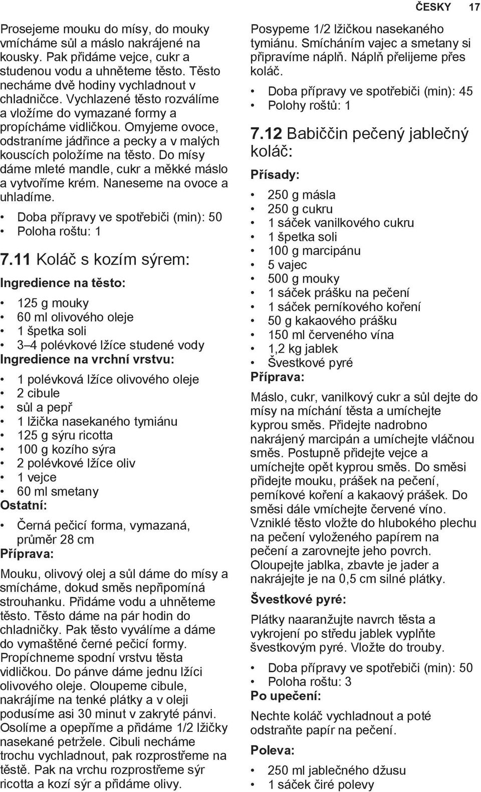 Do mísy dáme mleté mandle, cukr a měkké máslo a vytvoříme krém. Naneseme na ovoce a uhladíme. Doba přípravy ve spotřebiči (min): 50 7.