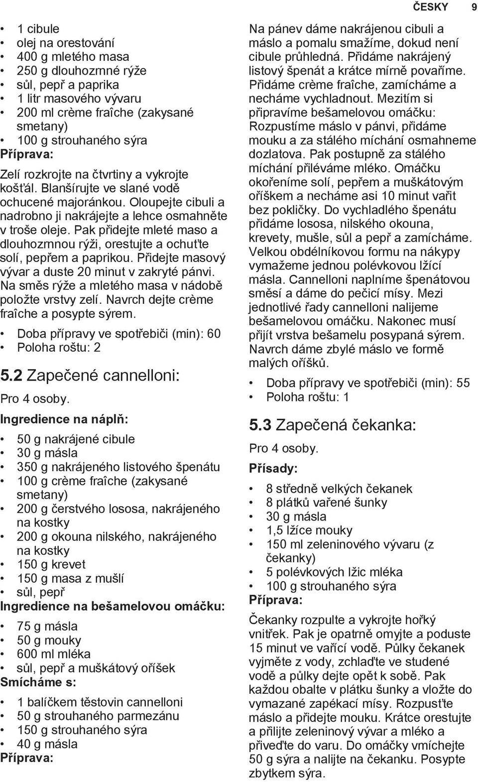 Pak přidejte mleté maso a dlouhozrnnou rýži, orestujte a ochuťte solí, pepřem a paprikou. Přidejte masový vývar a duste 20 minut v zakryté pánvi.