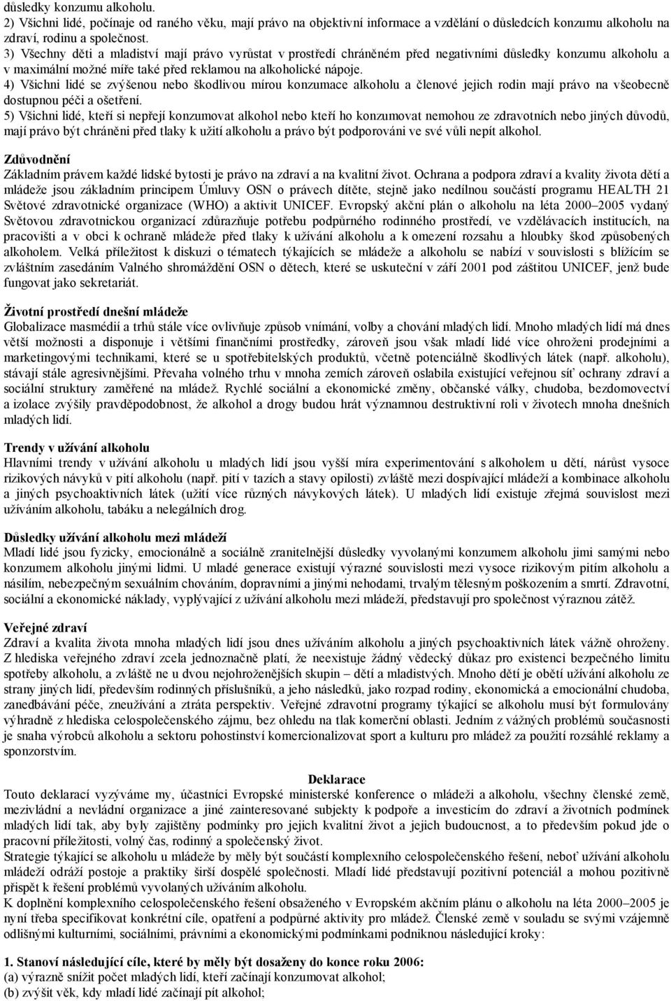 4) Všichni lidé se zvýšenou nebo škodlivou mírou konzumace alkoholu a členové jejich rodin mají právo na všeobecně dostupnou péči a ošetření.