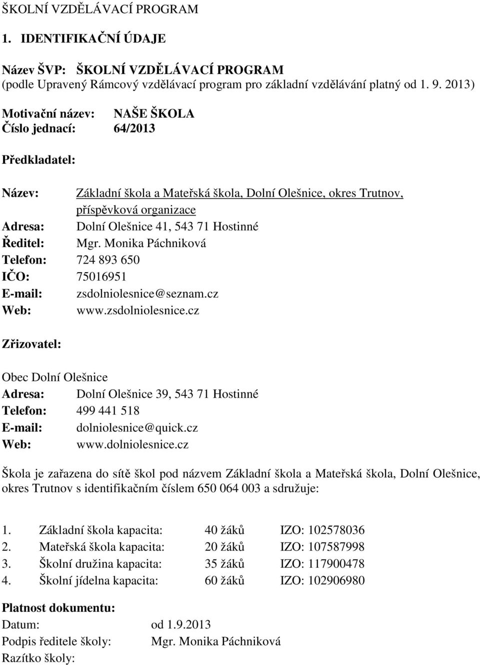 Hostinné Ředitel: Mgr. Monika Páchniková Telefon: 724 893 650 IČO: 75016951 E-mail: zsdolniolesnice@