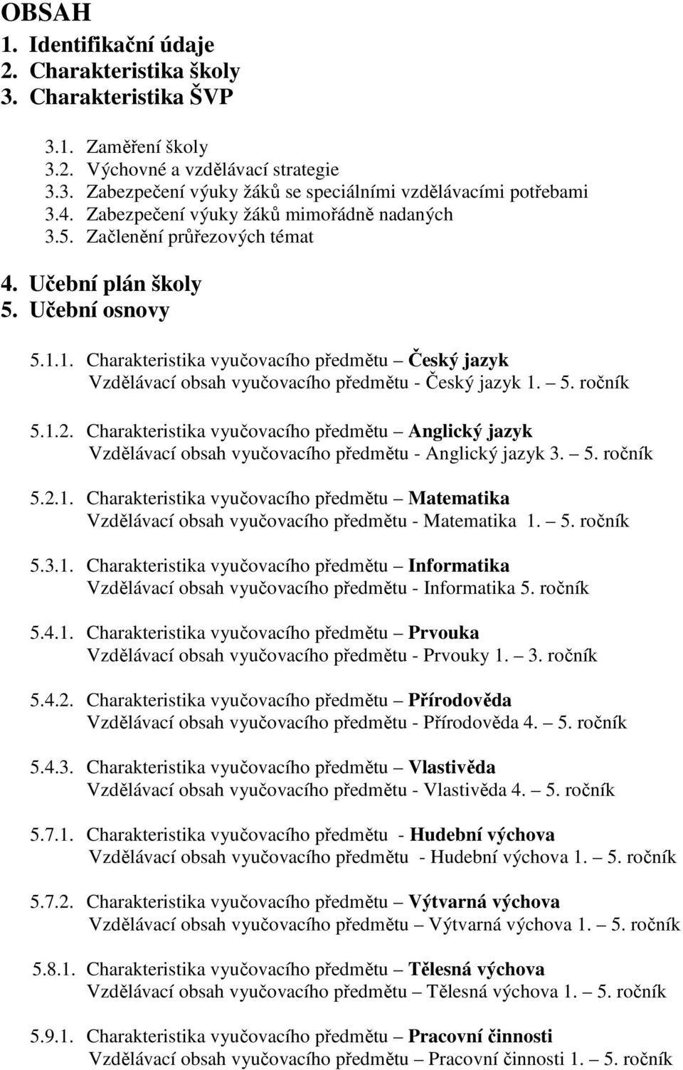 1. Charakteristika vyučovacího předmětu Český jazyk Vzdělávací obsah vyučovacího předmětu - Český jazyk 1. 5. ročník 5.1.2.