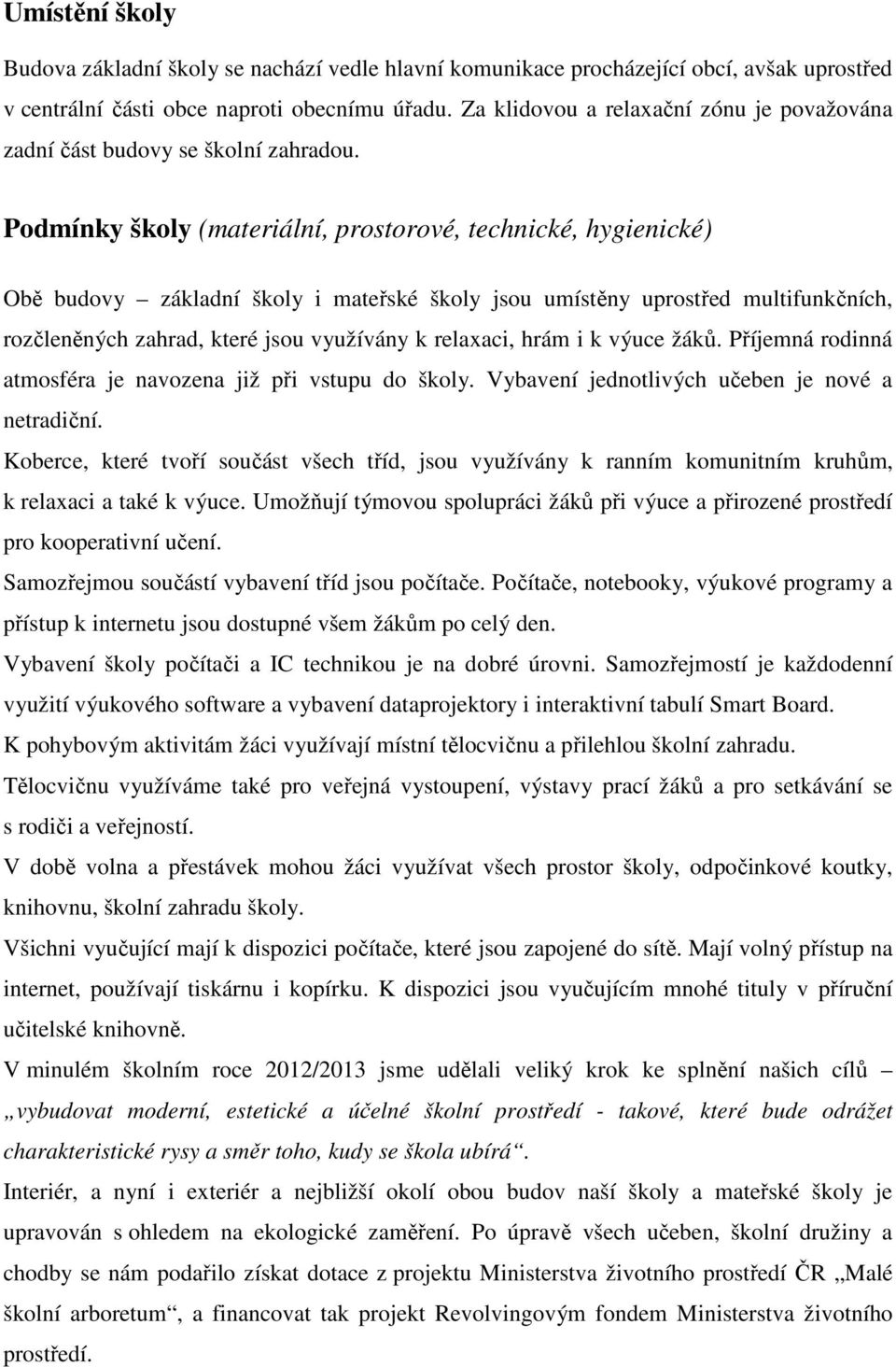 Podmínky školy (materiální, prostorové, technické, hygienické) Obě budovy základní školy i mateřské školy jsou umístěny uprostřed multifunkčních, rozčleněných zahrad, které jsou využívány k relaxaci,