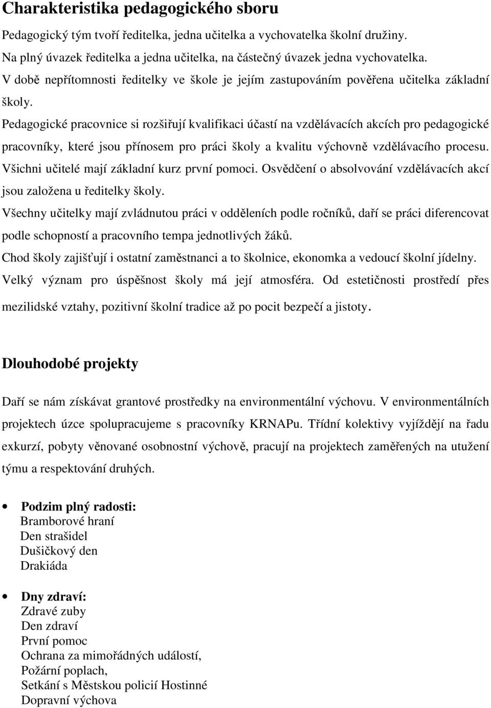 Pedagogické pracovnice si rozšiřují kvalifikaci účastí na vzdělávacích akcích pro pedagogické pracovníky, které jsou přínosem pro práci školy a kvalitu výchovně vzdělávacího procesu.