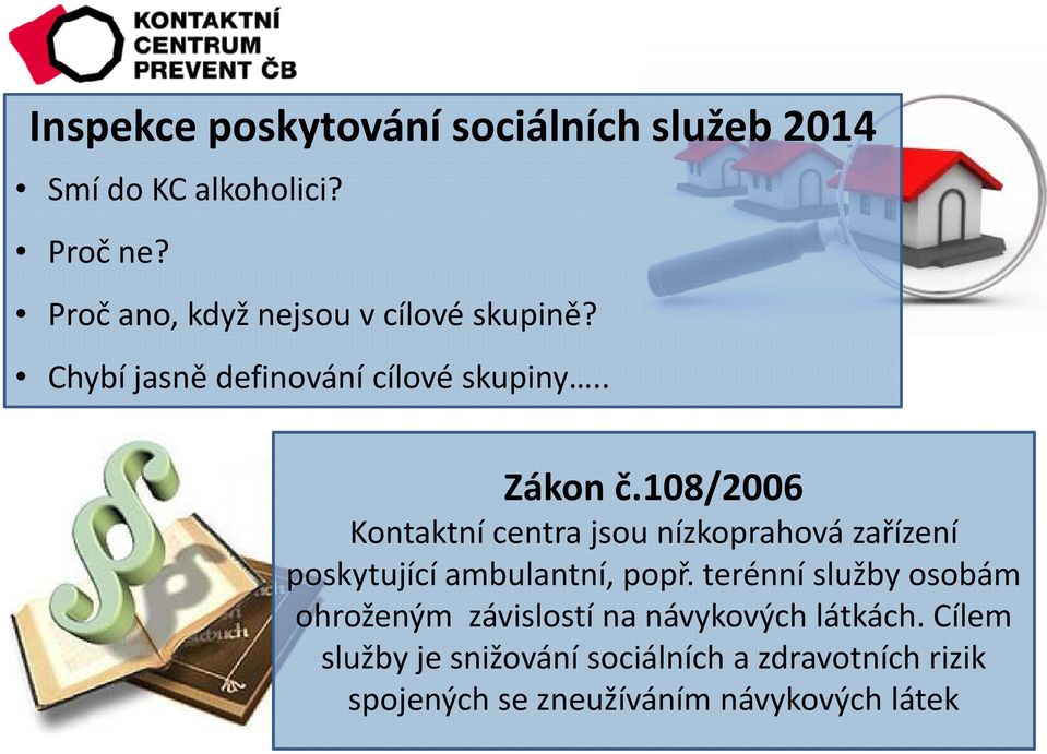 108/2006 Kontaktní centra jsou nízkoprahová zařízení poskytující ambulantní, popř.