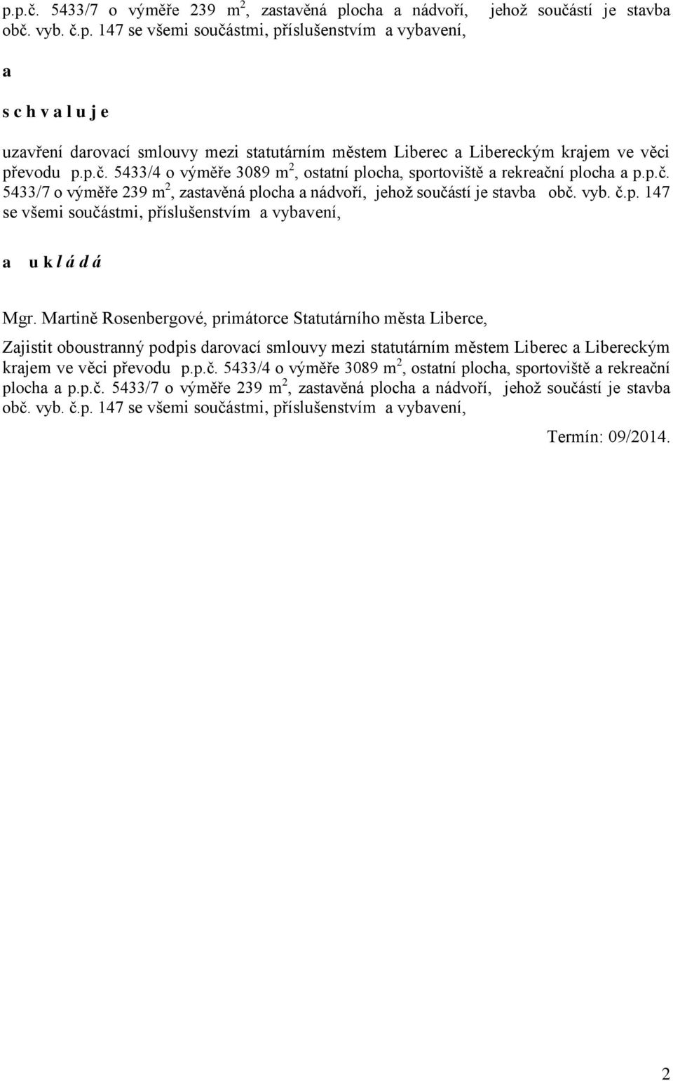 Martině Rosenbergové, primátorce Statutárního města Liberce, Zajistit oboustranný podpis darovací smlouvy mezi statutárním městem Liberec a Libereckým krajem ve věci převodu p.p.č.