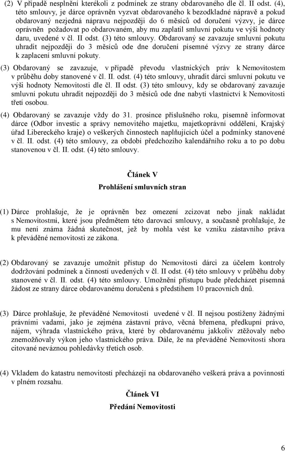 obdarovaném, aby mu zaplatil smluvní pokutu ve výši hodnoty daru, uvedené v čl. II odst. (3) této smlouvy.