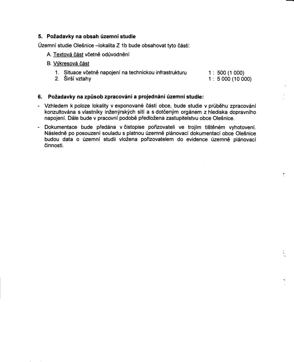 Pozadavky na zpusob zpracovani a projednani uzemni studie: - Vzhledem k poloze lokality v exponovane casti obce, bude studie v prubehu zpracovani konzultovana s vlastniky inzenyrskych siti a s