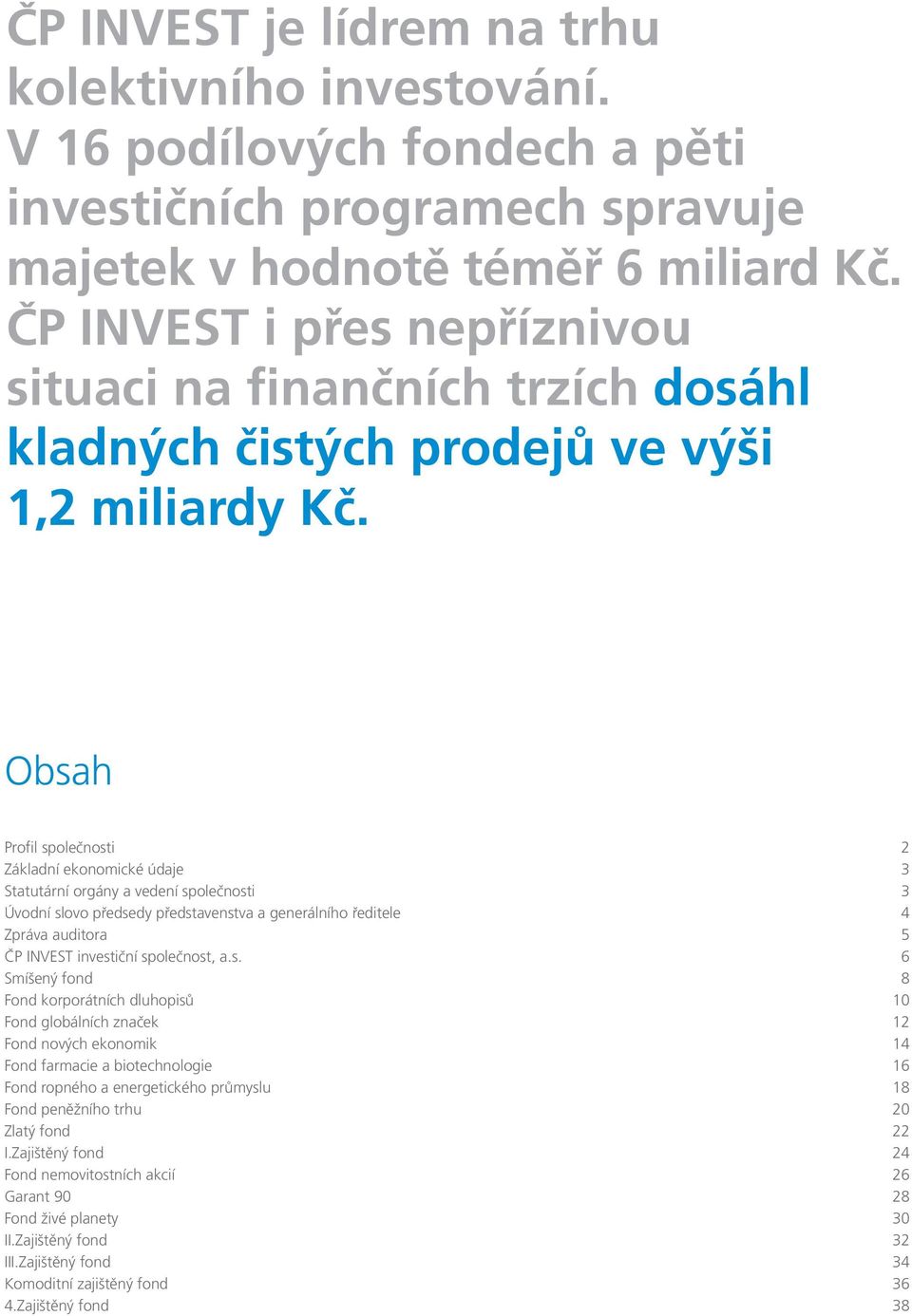 Obsah Profil společnosti 2 Základní ekonomické údaje 3 Statutární orgány a vedení společnosti 3 Úvodní slovo předsedy představenstva a generálního ředitele 4 Zpráva auditora 5 ČP INVEST investiční