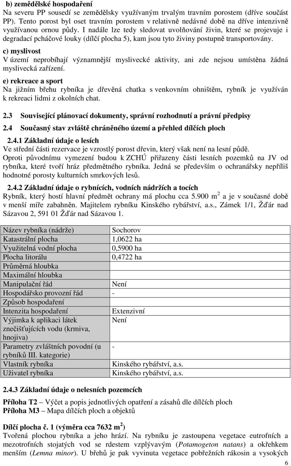 I nadále lze tedy sledovat uvolňování živin, které se projevuje i degradací pcháčové louky (dílčí plocha 5), kam jsou tyto živiny postupně transportovány.