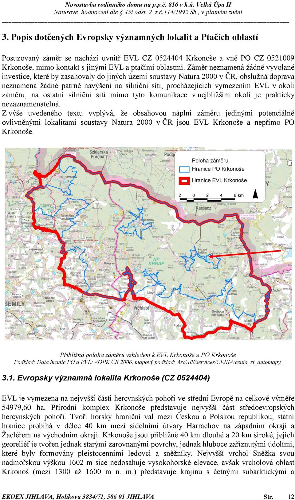 EVL v okolí záměru, na ostatní silniční síti mimo tyto komunikace v nejbližším okolí je prakticky nezaznamenatelná.