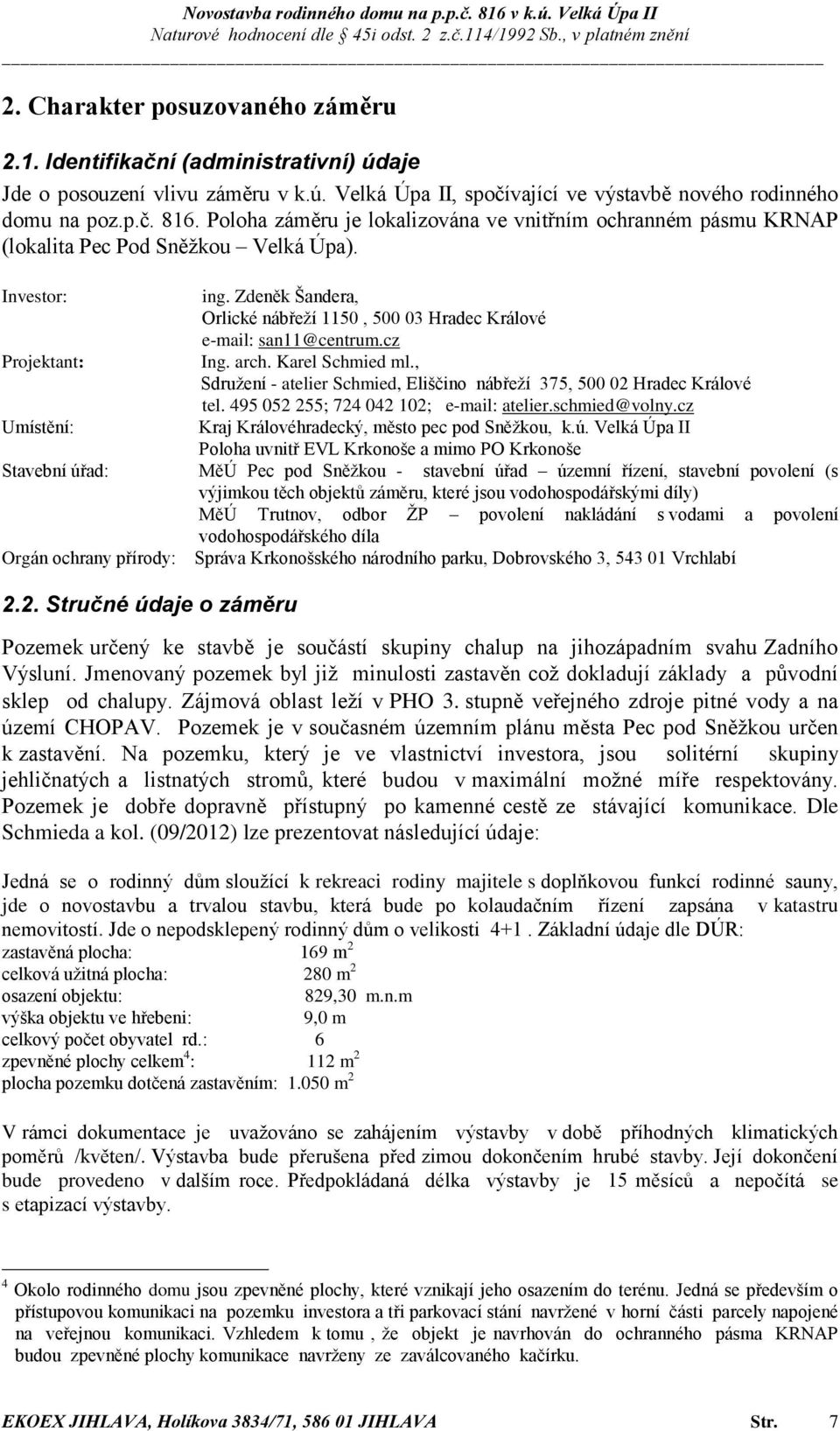 Zdeněk Šandera, Orlické nábřeží 1150, 500 03 Hradec Králové e-mail: san11@centrum.cz Ing. arch. Karel Schmied ml., Sdružení - atelier Schmied, Eliščino nábřeží 375, 500 02 Hradec Králové tel.