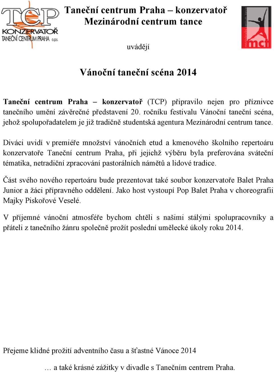 Diváci uvidí v premiéře množství vánočních etud a kmenového školního repertoáru konzervatoře Taneční centrum Praha, při jejichž výběru byla preferována sváteční tématika, netradiční zpracování