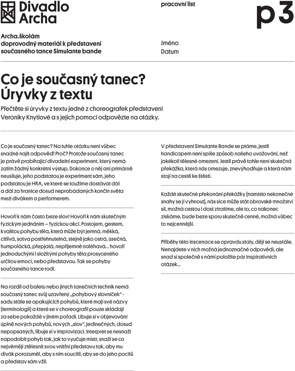 Dokonce o něj ani primárně neusiluje, jeho podstatou je experiment sám, jeho podstatou je HRA, ve které se toužíme dostávat dál a dál za hranice dosud neprobádaných končin světa mezi divákem a