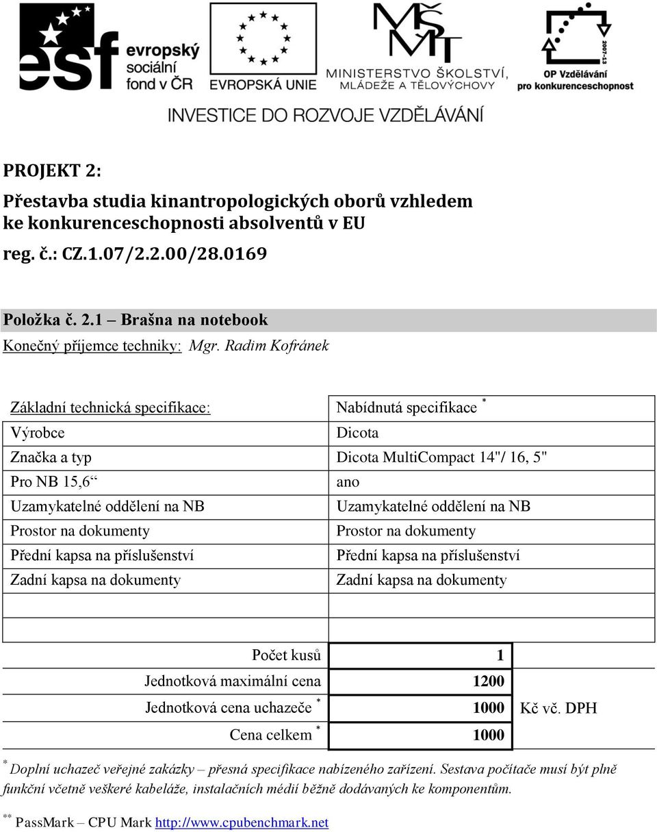 na příslušenství Přední kapsa na příslušenství Zadní kapsa na dokumenty Zadní kapsa na dokumenty Počet kusů 1 Jednotková maximální cena 1200 Jednotková cena uchazeče 1000 Cena celkem 1000 Doplní