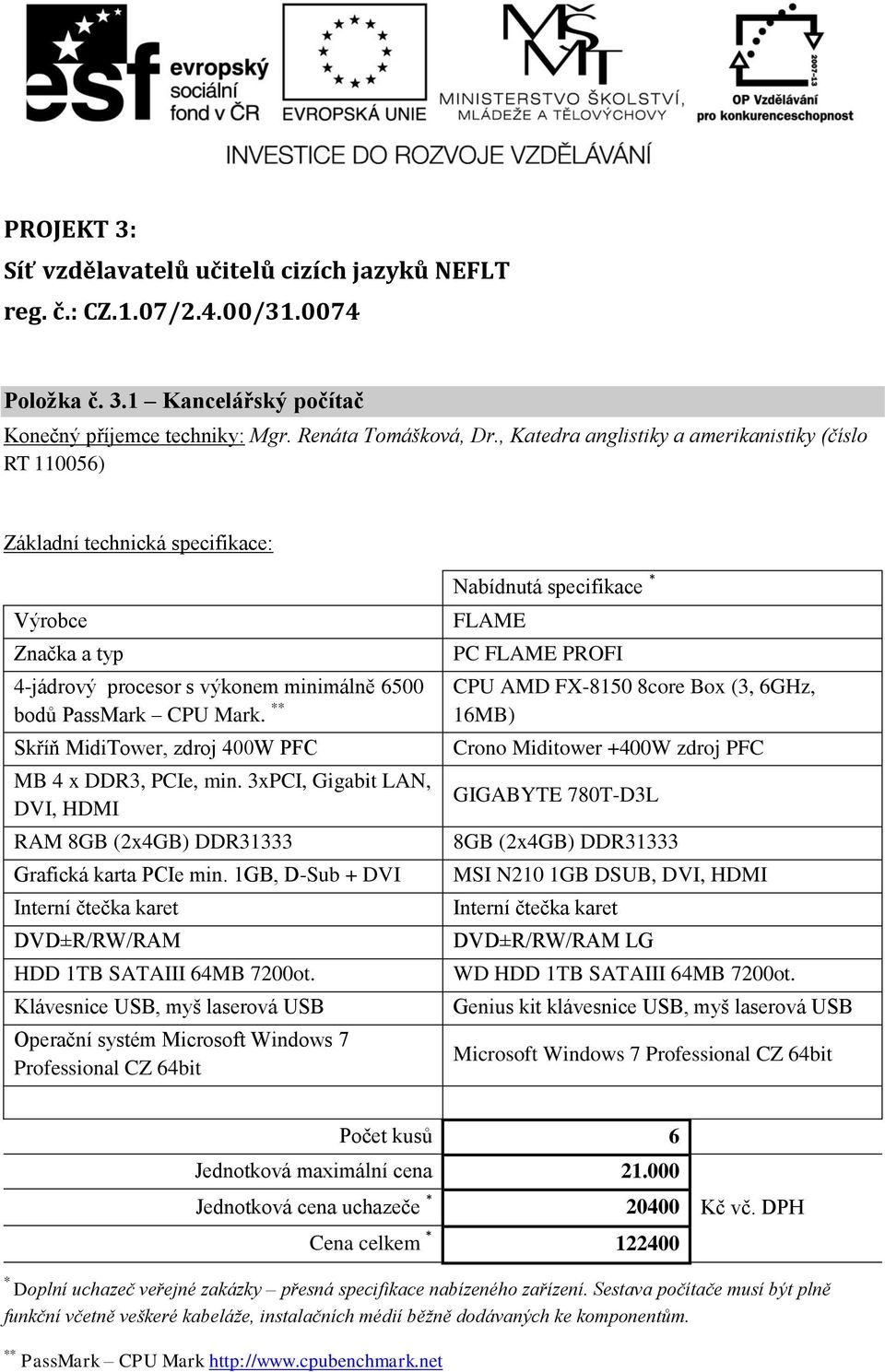 3xPCI, Gigabit LAN, DVI, HDMI RAM 8GB (2x4GB) DDR31333 Grafická karta PCIe min. 1GB, D-Sub + DVI Interní čtečka karet DVD±R/RW/RAM HDD 1TB SATAIII 64MB 7200ot.