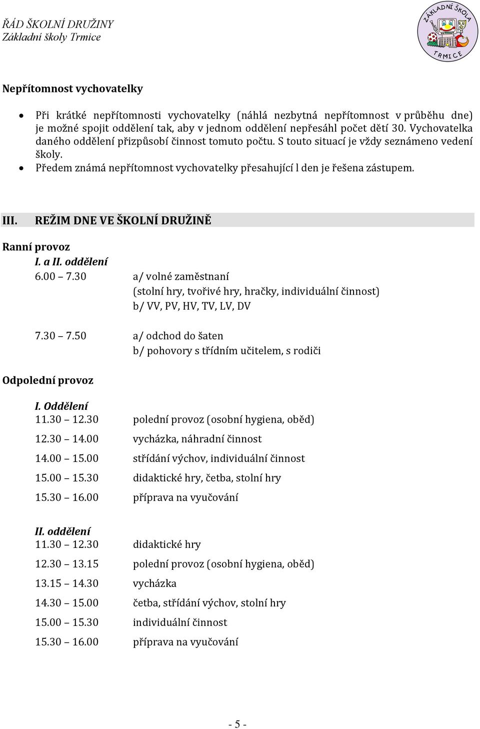 REŽIM DNE VE ŠKOLNÍ DRUŽINĚ Ranní provoz I. a II. oddělení 6.00 7.30 a/ volné zaměstnaní (stolní hry, tvořivé hry, hračky, individuální činnost) b/ VV, PV, HV, TV, LV, DV 7.30 7.