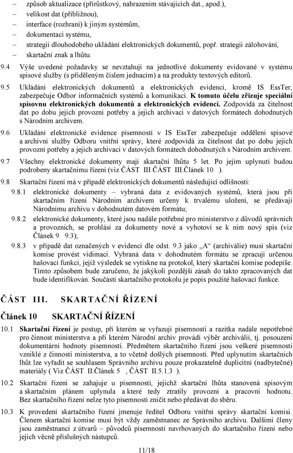 9.4 Výše uvedené požadavky se nevztahují na jednotlivé dokumenty evidované v systému spisové služby (s přiděleným číslem jednacím) a na produkty textových editorů. 9.