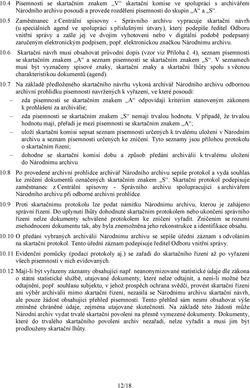 dvojím vyhotovení nebo v digitální podobě podepsaný zaručeným elektronickým podpisem, popř. elektronickou značkou Národnímu archivu. 10.