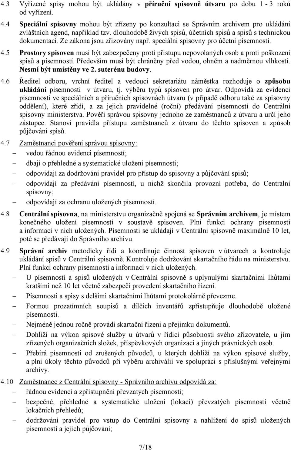 Ze zákona jsou zřizovány např. speciální spisovny pro účetní písemnosti. 4.5 Prostory spisoven musí být zabezpečeny proti přístupu nepovolaných osob a proti poškození spisů a písemností.