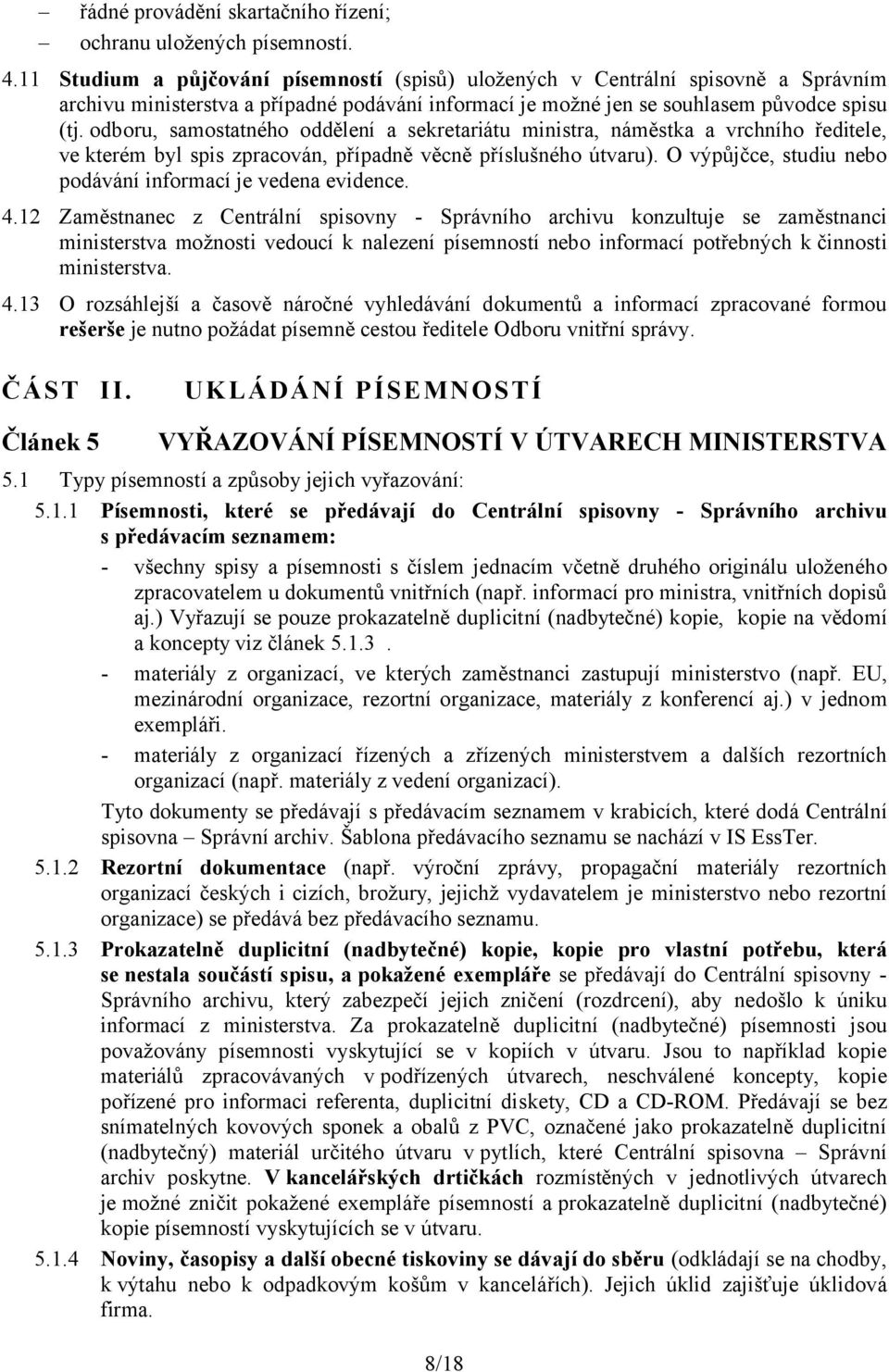 odboru, samostatného oddělení a sekretariátu ministra, náměstka a vrchního ředitele, ve kterém byl spis zpracován, případně věcně příslušného útvaru).