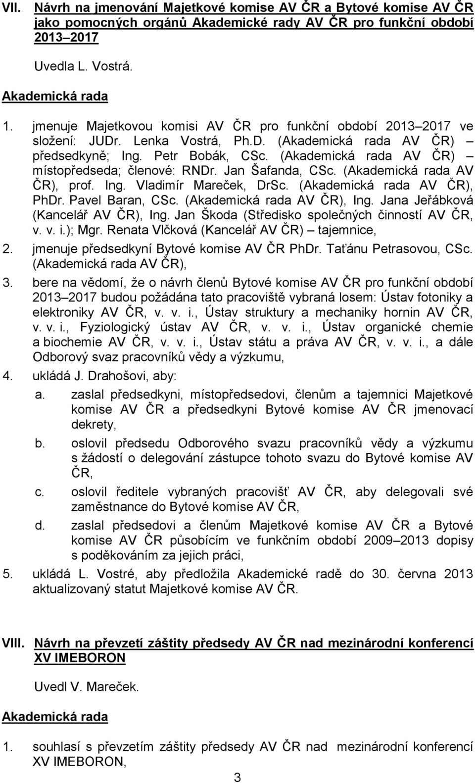 ( AV ČR), prof. Ing. Vladimír Mareček, DrSc. ( AV ČR), PhDr. Pavel Baran, CSc. ( AV ČR), Ing. Jana Jeřábková (Kancelář AV ČR), Ing. Jan Škoda (Středisko společných činností AV ČR, v. v. i.); Mgr.