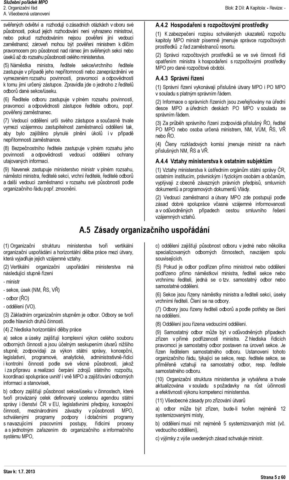 vedoucí zaměstnanci; zároveň mohou být pověřeni ministrem k dílčím pravomocem pro působnost nad rámec jim svěřených sekcí nebo úseků aţ do rozsahu působnosti celého ministerstva.