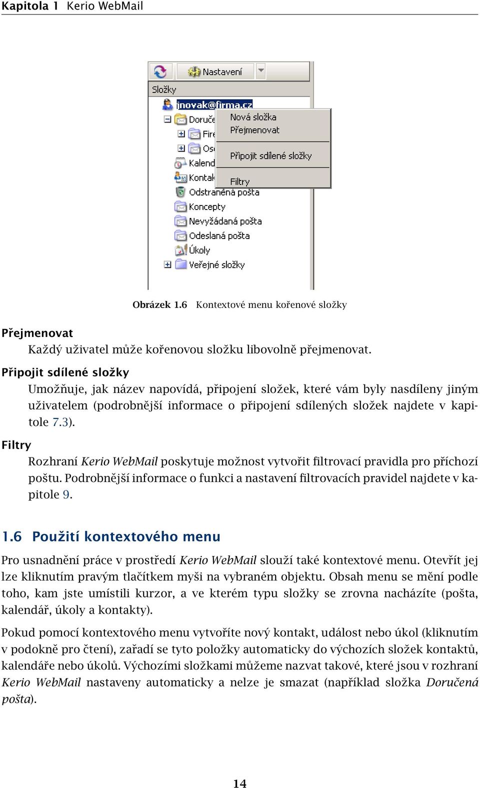 Filtry Rozhraní Kerio WebMail poskytuje možnost vytvořit filtrovací pravidla pro příchozí poštu. Podrobnější informace o funkci a nastavení filtrovacích pravidel najdete v kapitole 9. 1.