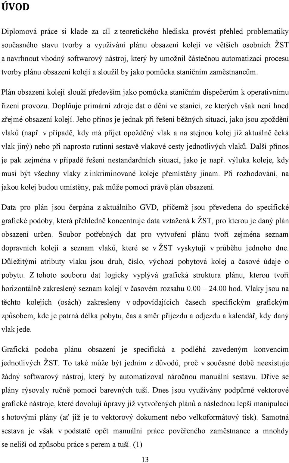 Plán obsazení kolejí slouží především jako pomůcka staničním dispečerům k operativnímu řízení provozu. Doplňuje primární zdroje dat o dění ve stanici, ze kterých však není hned zřejmé obsazení kolejí.