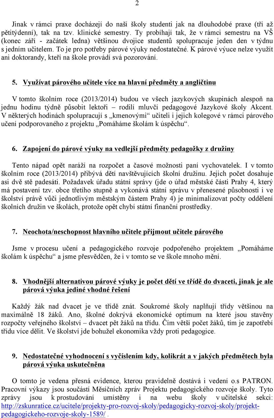 K párové výuce nelze využít ani doktorandy, kteří na škole provádí svá pozorování. 5.