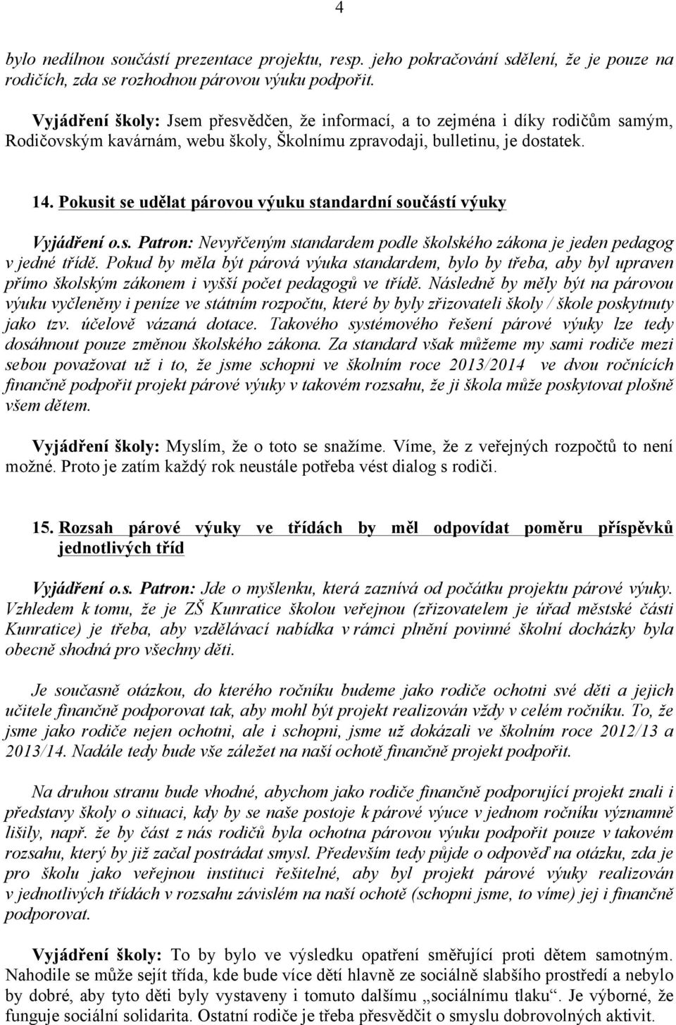 Pokusit se udělat párovou výuku standardní součástí výuky Vyjádření o.s. Patron: Nevyřčeným standardem podle školského zákona je jeden pedagog v jedné třídě.