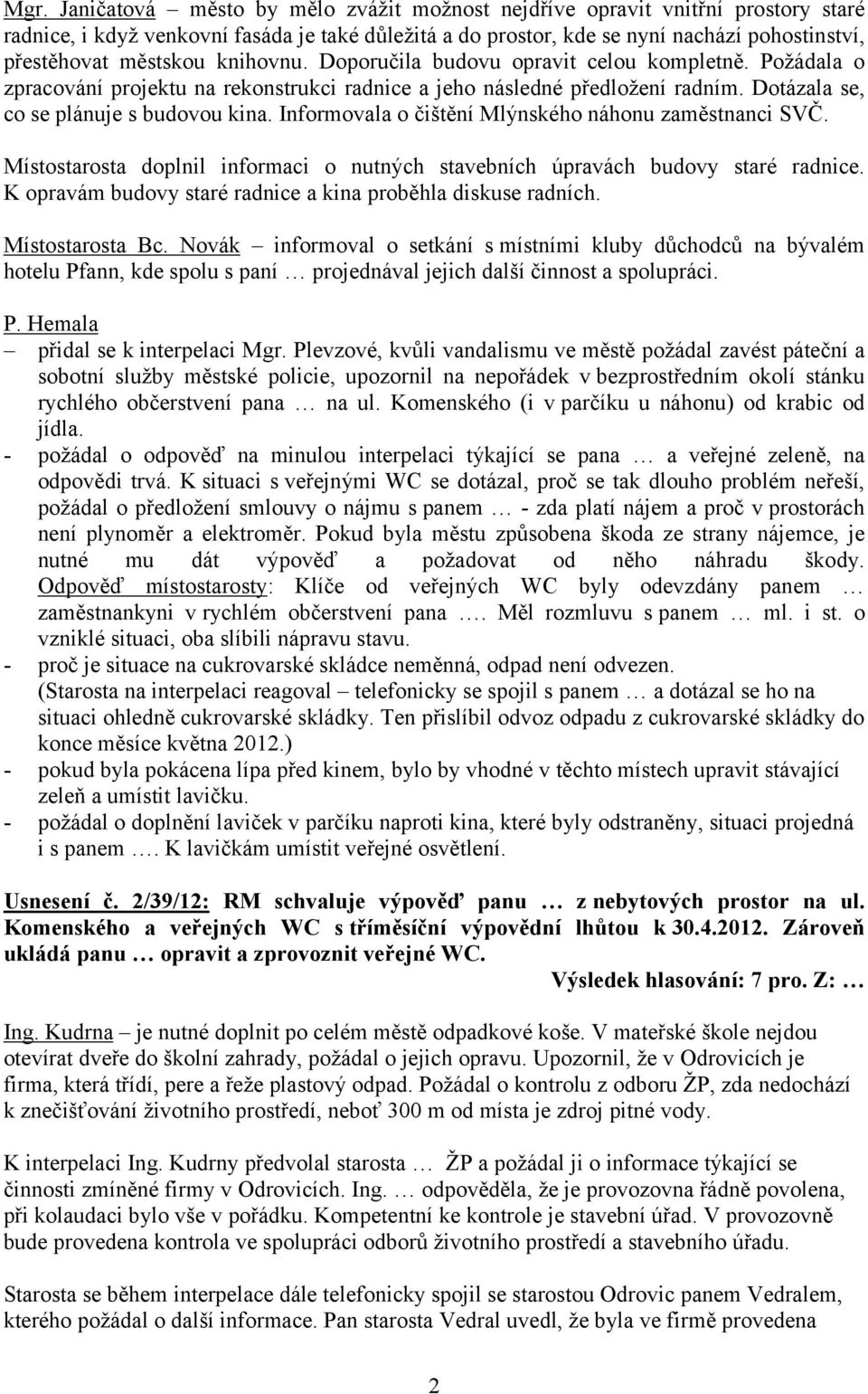 Informovala o čištění Mlýnského náhonu zaměstnanci SVČ. Místostarosta doplnil informaci o nutných stavebních úpravách budovy staré radnice.