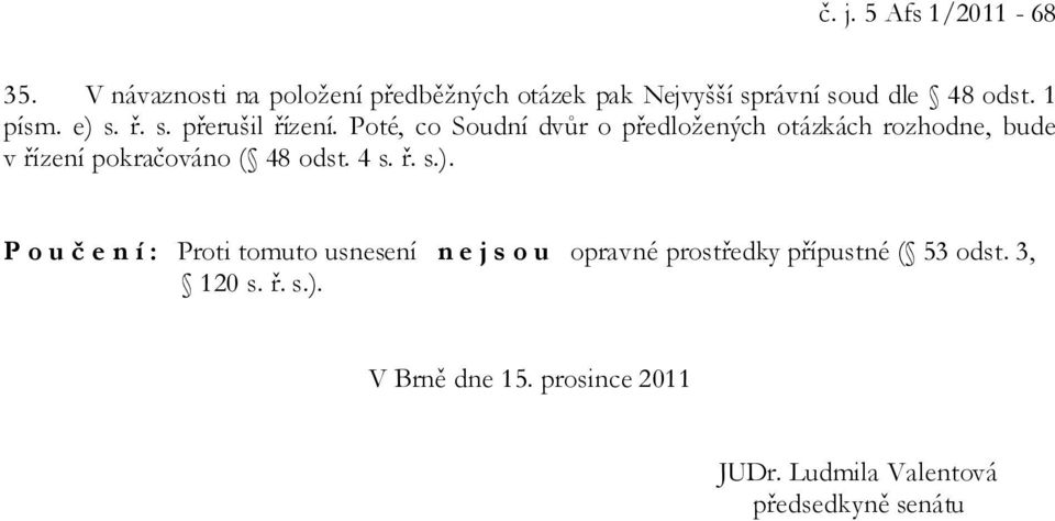 Poté, co Soudní dvůr o předložených otázkách rozhodne, bude v řízení pokračováno ( 48 odst. 4 s. ř. s.).