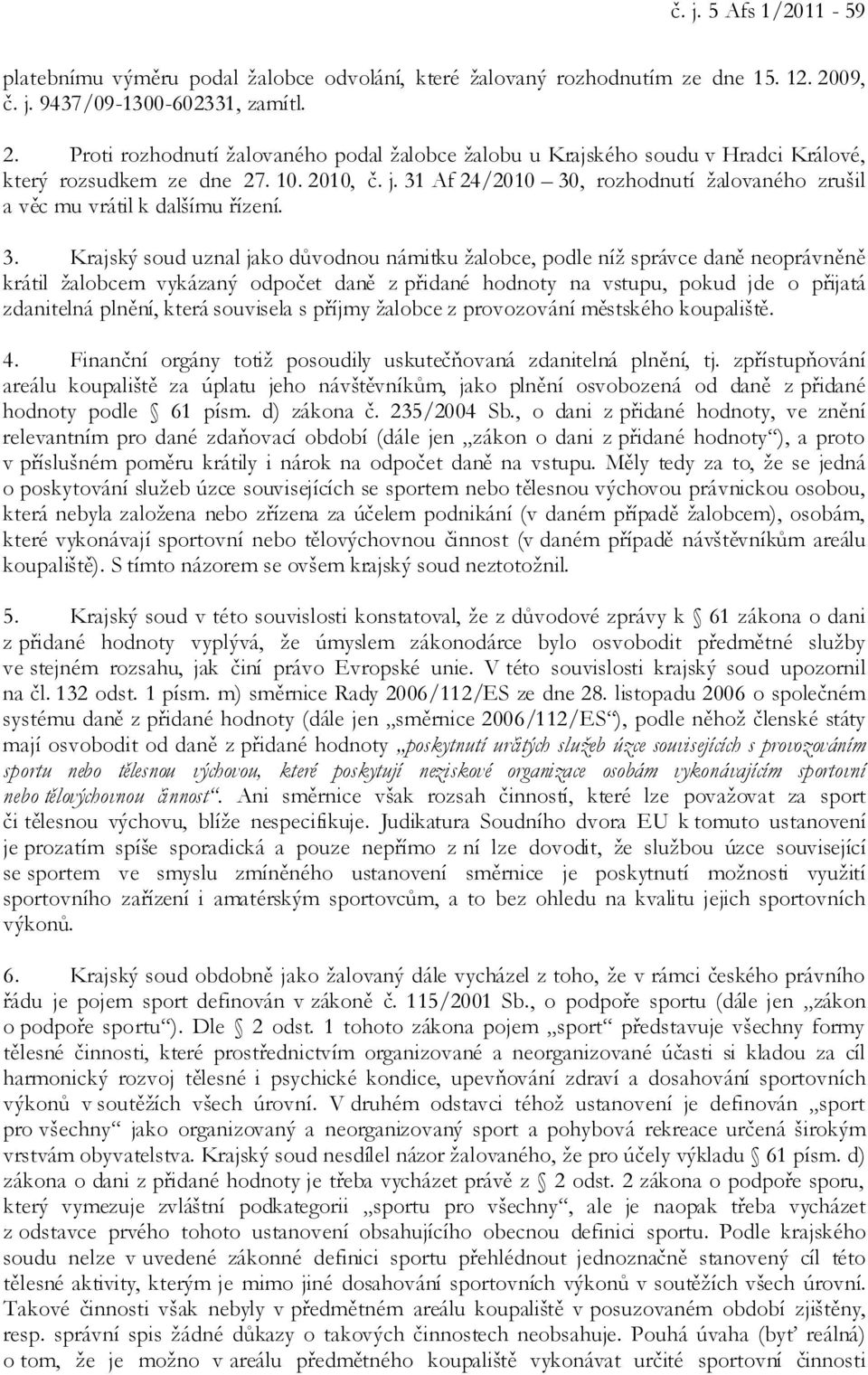 3. Krajský soud uznal jako důvodnou námitku žalobce, podle níž správce daně neoprávněně krátil žalobcem vykázaný odpočet daně z přidané hodnoty na vstupu, pokud jde o přijatá zdanitelná plnění, která