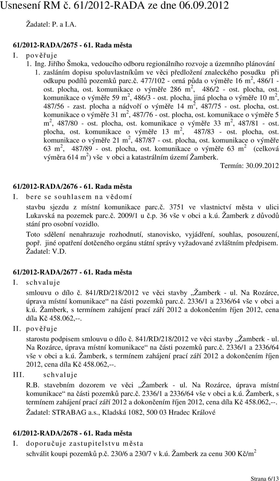 komunikace o výměře 286 m 2, 486/2 - ost. plocha, ost. komunikace o výměře 59 m 2, 486/3 - ost. plocha, jiná plocha o výměře 10 m 2, 487/56 - zast. plocha a nádvoří o výměře 14 m 2, 487/75 - ost.