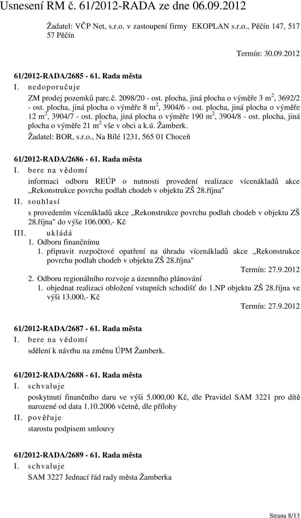 plocha, jiná plocha o výměře 190 m 2, 3904/8 - ost. plocha, jiná plocha o výměře 21 m 2 vše v obci a k.ú. Žamberk. Žadatel: BOR, s.r.o., Na Bílé 1231, 565 01 Choceň 61/2012-RADA/2686-61.