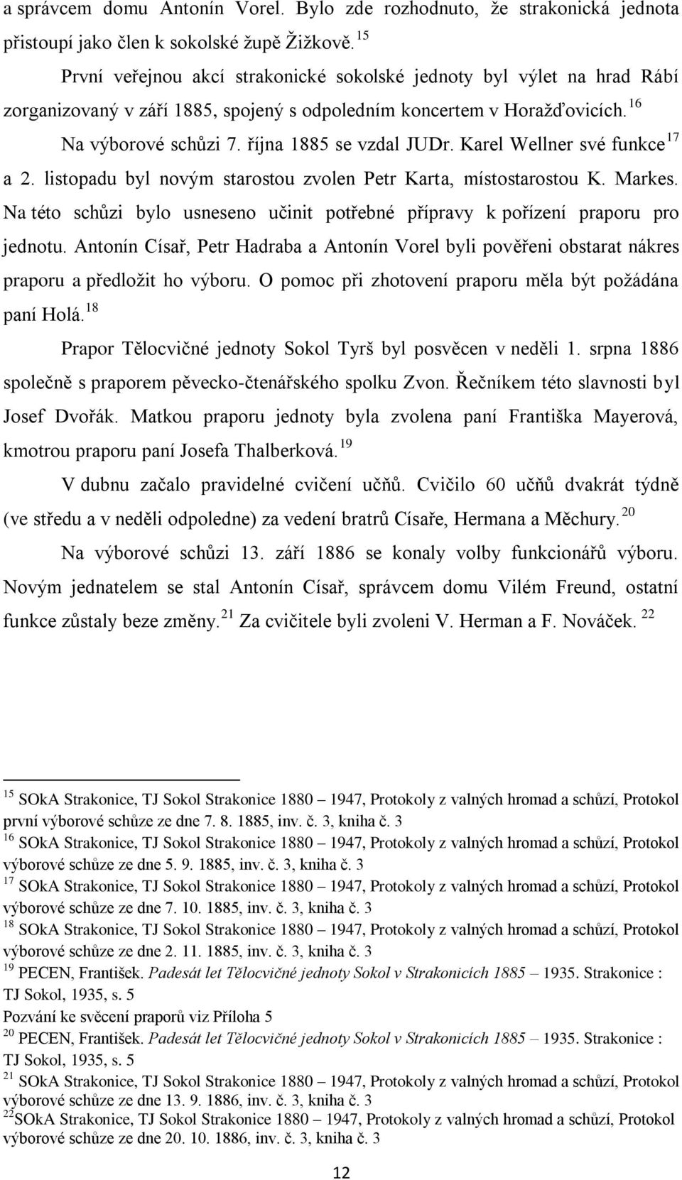 Karel Wellner své funkce 17 a 2. listopadu byl novým starostou zvolen Petr Karta, místostarostou K. Markes. Na této schůzi bylo usneseno učinit potřebné přípravy k pořízení praporu pro jednotu.