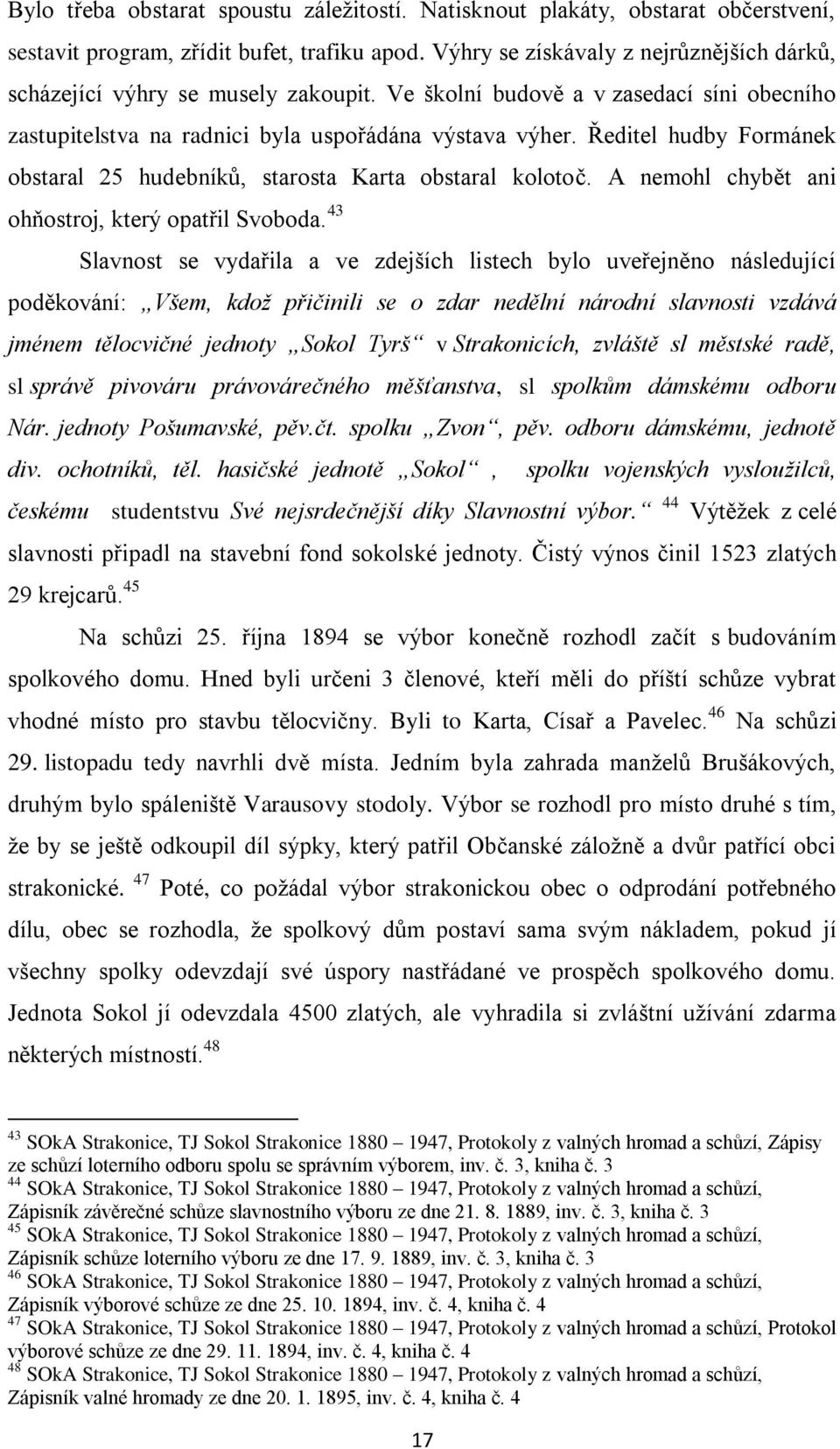 Ředitel hudby Formánek obstaral 25 hudebníků, starosta Karta obstaral kolotoč. A nemohl chybět ani ohňostroj, který opatřil Svoboda.