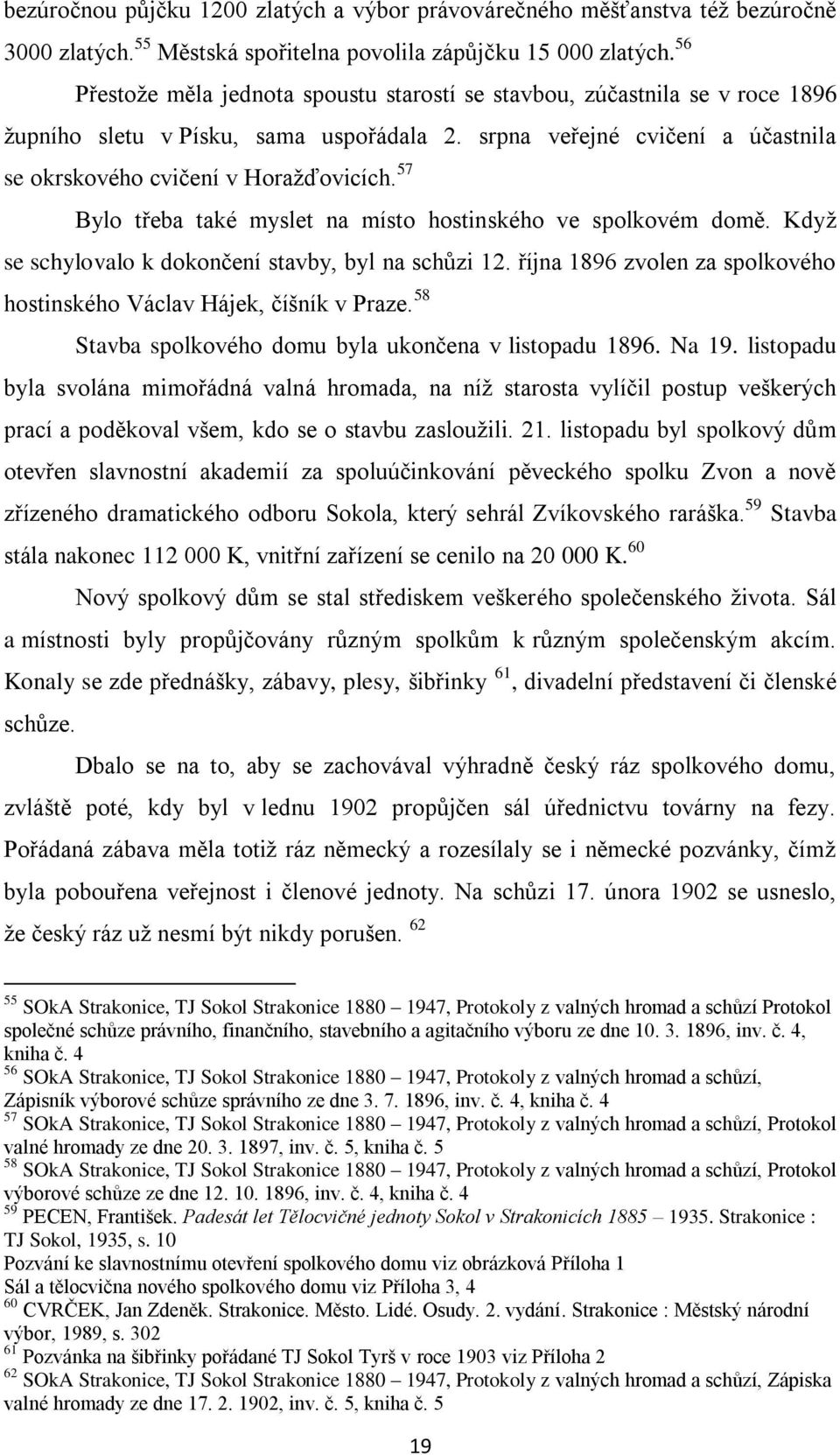 57 Bylo třeba také myslet na místo hostinského ve spolkovém domě. Když se schylovalo k dokončení stavby, byl na schůzi 12. října 1896 zvolen za spolkového hostinského Václav Hájek, číšník v Praze.