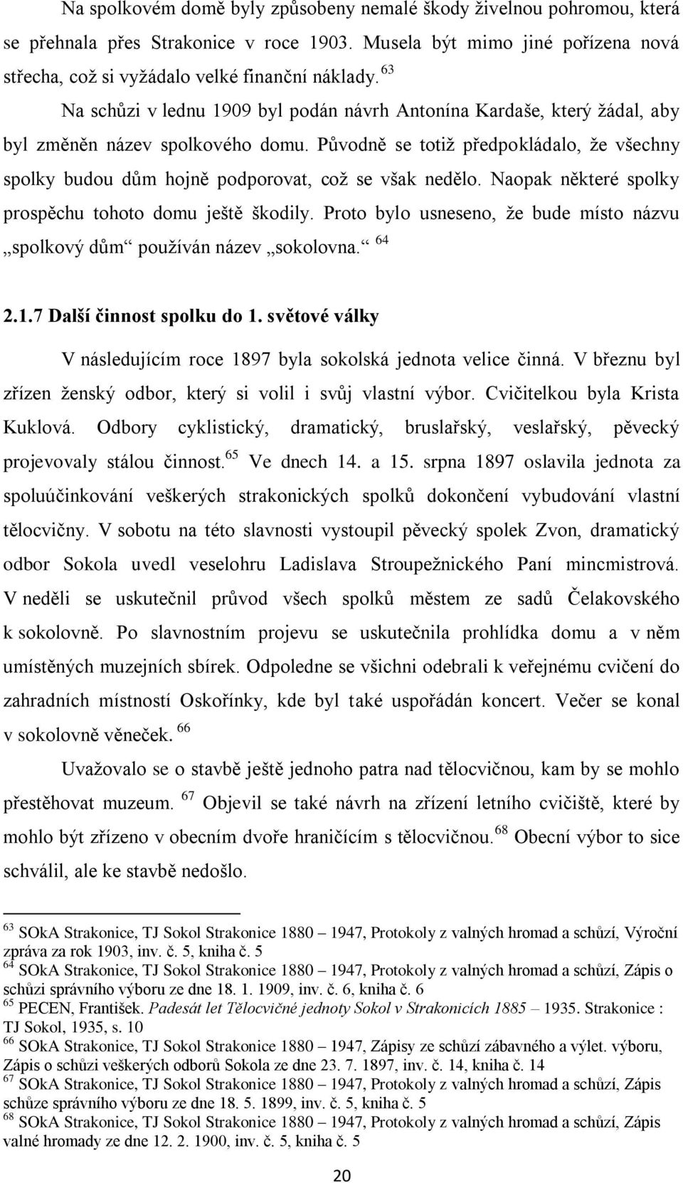 Původně se totiž předpokládalo, že všechny spolky budou dům hojně podporovat, což se však nedělo. Naopak některé spolky prospěchu tohoto domu ještě škodily.