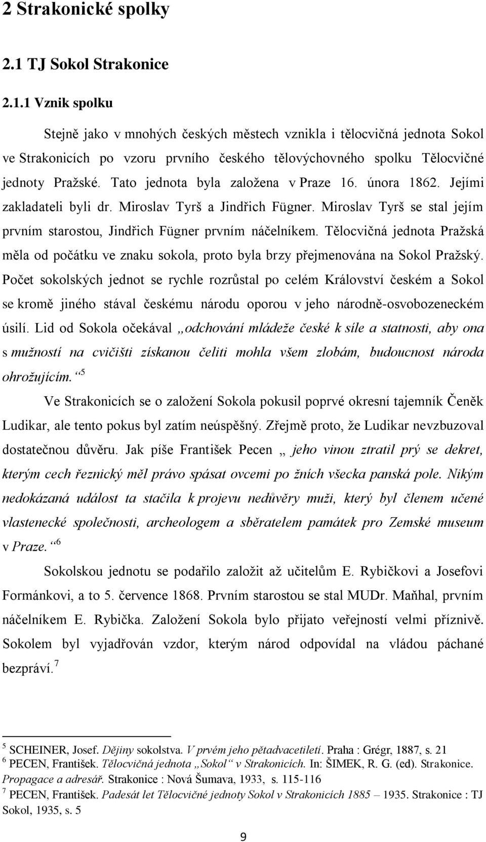 1 Vznik spolku Stejně jako v mnohých českých městech vznikla i tělocvičná jednota Sokol ve Strakonicích po vzoru prvního českého tělovýchovného spolku Tělocvičné jednoty Pražské.