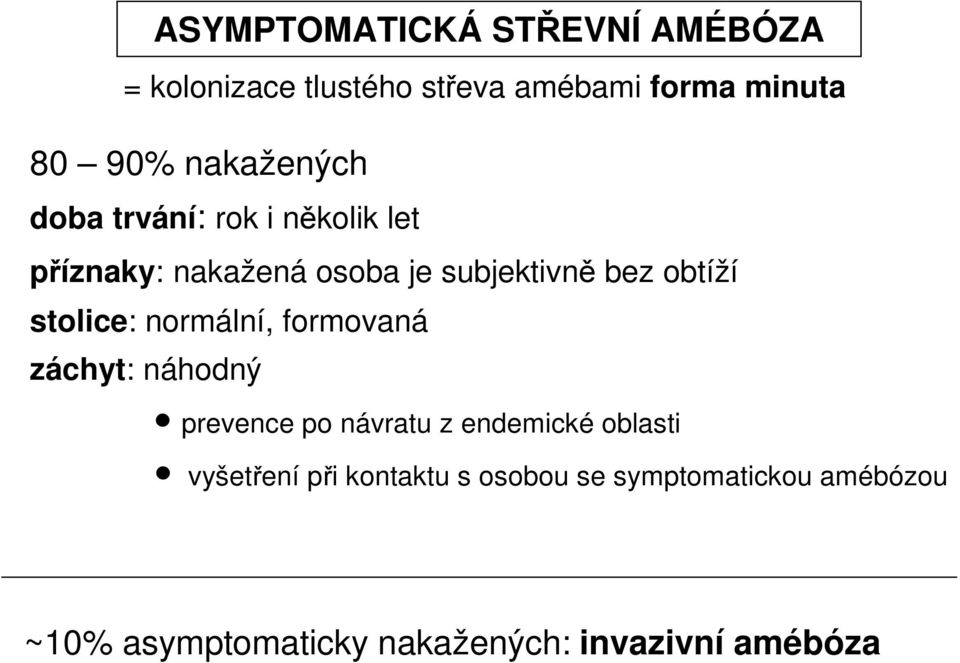 stolice: normální, formovaná záchyt: náhodný prevence po návratu z endemické oblasti