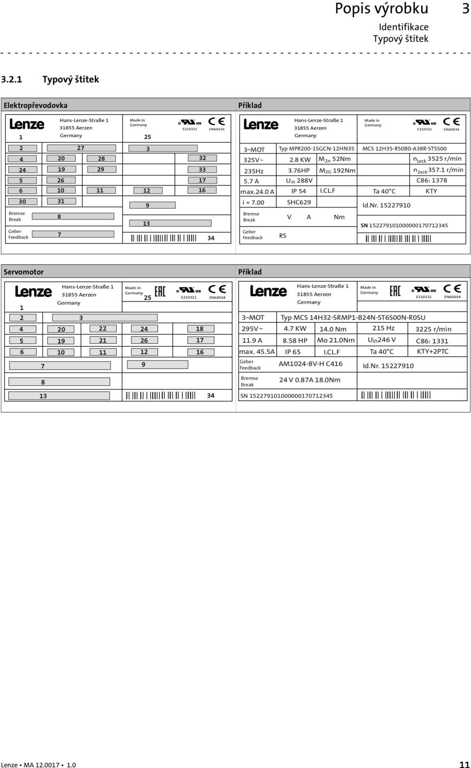 II I III IIII III II I IIIII 32 33 17 EN60034 34 Příklad L Hans-Lenze-Straße 1 31855 Aerzen Germany Made in Germany E210321 EN60034 3 ~ MOT Typ MPR200-1SGCN-12HN35 MCS 12H35-RS0B0-A38R-ST5S00 325V ~
