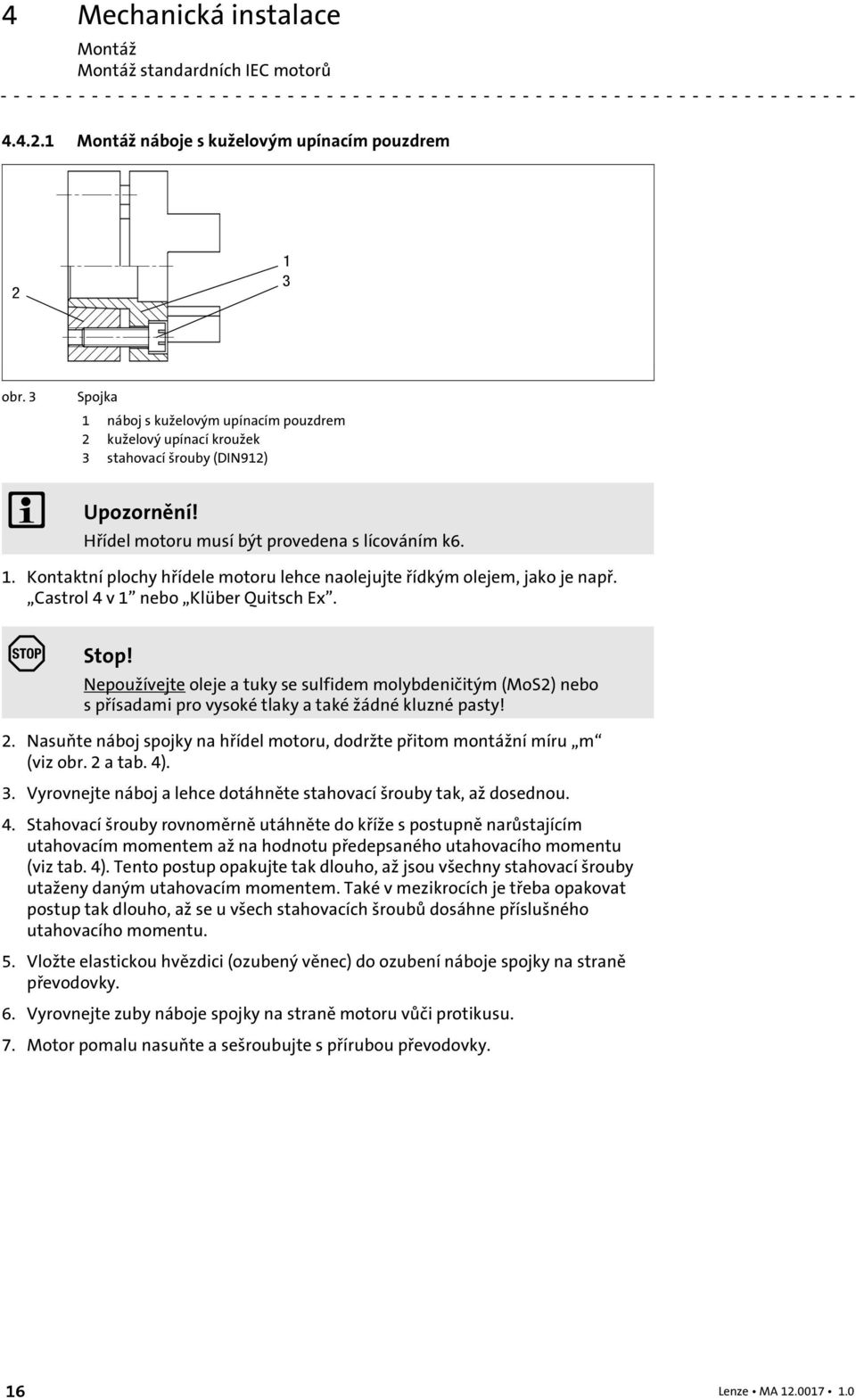 Castrol 4 v 1 nebo Klüber Quitsch Ex. Stop! Nepoužívejte oleje a tuky se sulfidem molybdeničitým (MoS2) nebo s přísadami pro vysoké tlaky a také žádné kluzné pasty! 2.