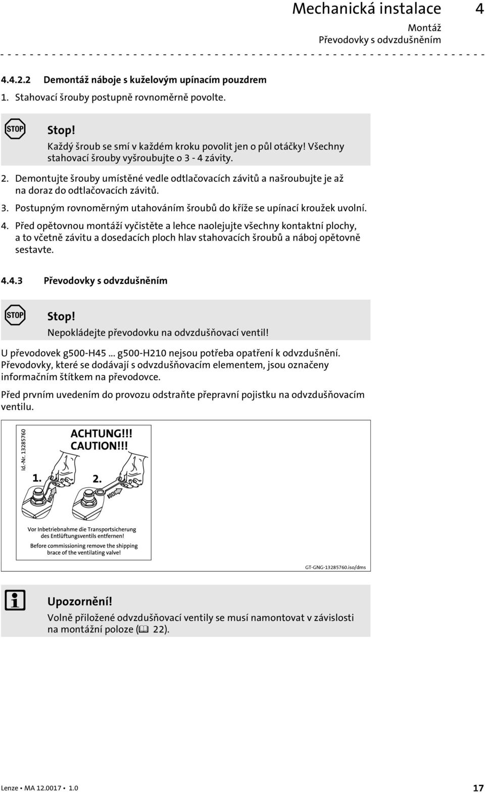 Demontujte šrouby umístěné vedle odtlačovacích závitů a našroubujte je až na doraz do odtlačovacích závitů. 3. Postupným rovnoměrným utahováním šroubů do kříže se upínací kroužek uvolní. 4.